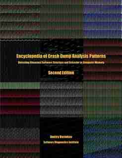 Encyclopedia of Crash Dump Analysis Patterns: Detecting Abnormal Software Structure and Behavior in Computer Memory, Second Edition de Dmitry Vostokov