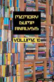 Memory Dump Analysis Anthology, Volume 10 de Dmitry Vostokov