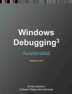 Accelerated Windows Debugging 3: Training Course Transcript and WinDbg Practice Exercises, Second Edition by Dmitry Vostokov