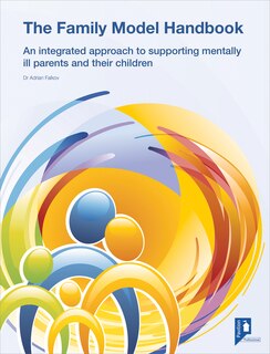 The Family Model Handbook: An Integrated Approach To Supporting Mentally Ill Parents And Their Children