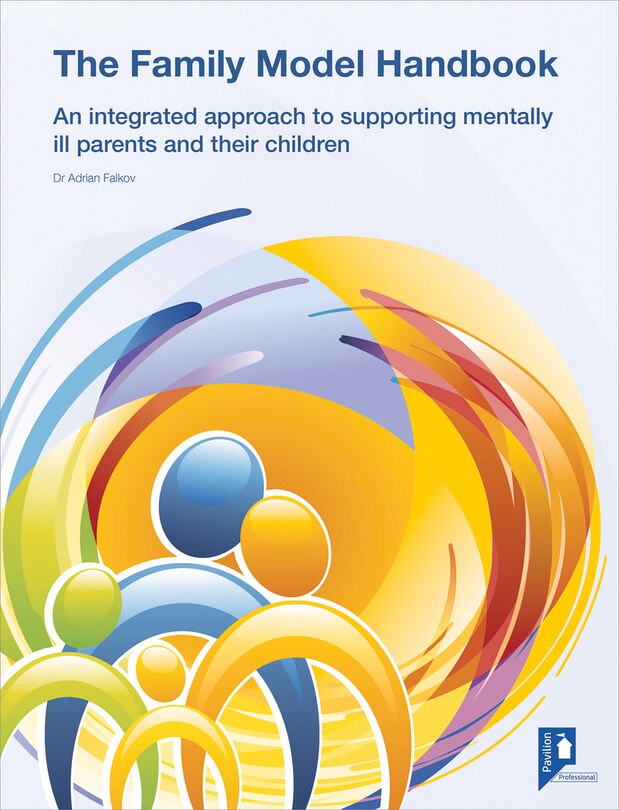 The Family Model Handbook: An Integrated Approach To Supporting Mentally Ill Parents And Their Children
