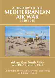 A History of the Mediterranean Air War 1940-1945: Volume 1 - North Africa, June 1940 - January 1942 de Christopher Shores