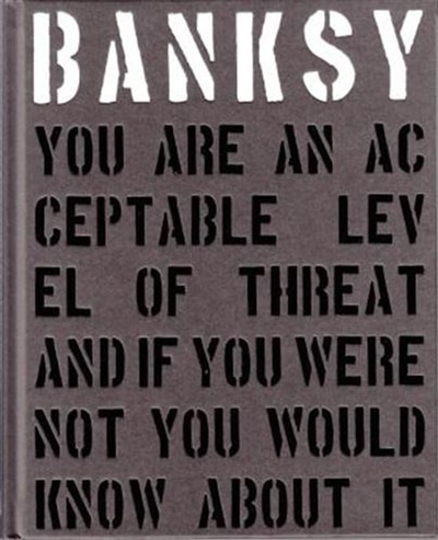 Banksy. You Are An Acceptable Level Of Threat And If You Were Not You Would Know About It: You Are an Acceptable Level of Threat