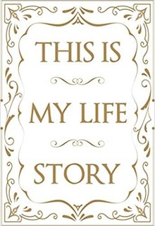 This Is My Life Story: The Easy Autobiography For Everyone