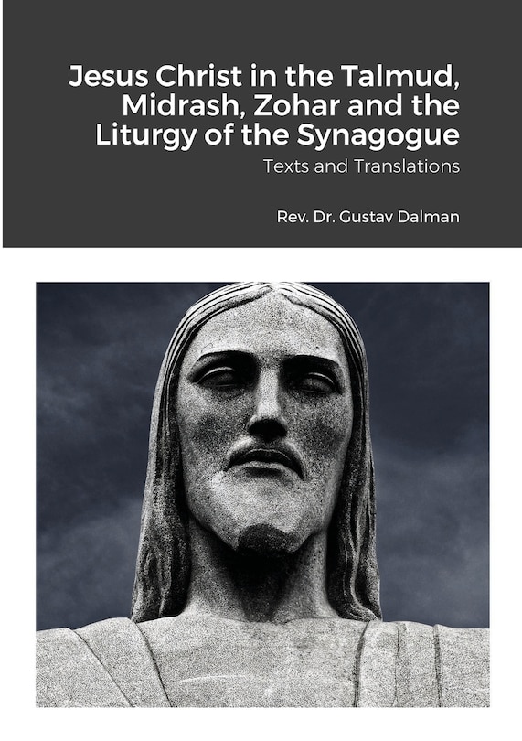 Front cover_Jesus Christ in the Talmud, Midrash, Zohar and the Liturgy of the Synagogue