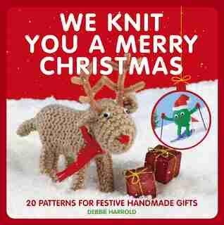 We Knit You A Merry Christmas: 20 Patterns For Festive Handmade Gifts by Debbie Harrold
