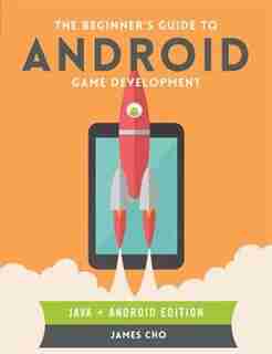 The Beginner's Guide to Android Game Development by James S. Cho