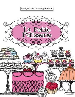 Really COOL Colouring  Book 3: La Petite Patisserie