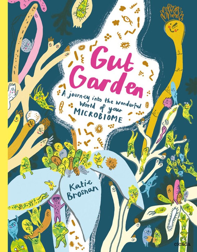 Gut Garden: A Journey Into The Wonderful World Of Your Microbiome