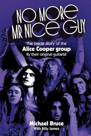 No More Mr Nice Guy: The inside story of the Alice Cooper Group