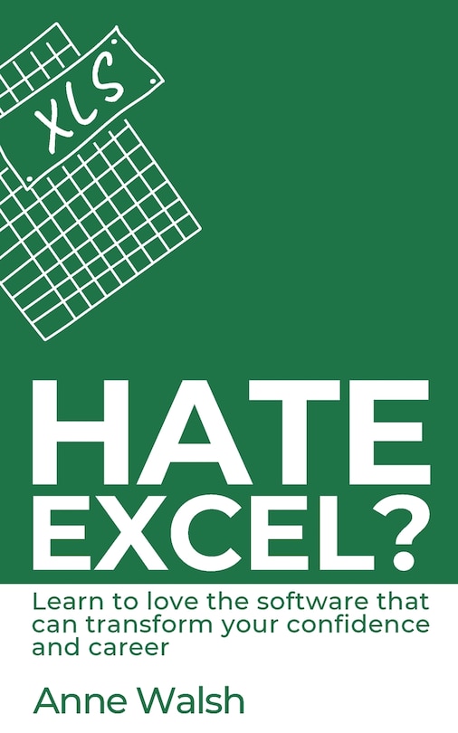 Couverture_Hate Excel? Learn to love the software that can transform your confidence and career