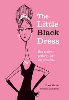 The Little Black Dress: How to dress perfectly for any occasion by Tracy Martin