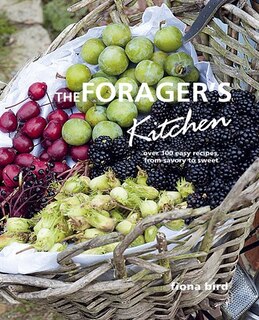 The Forager's Kitchen: Over 100 Easy Recipes, From Savoury To Sweet