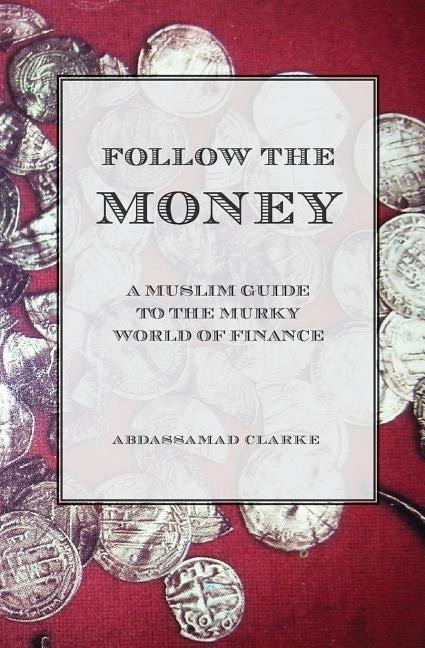 Front cover_Follow the Money - A Muslim Guide to the Murky World of Finance