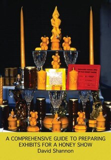Front cover_A Comprehensive Guide to Preparing Exhibits for a Honey Show
