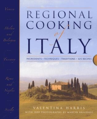 Regional Cooking Of Italy: Ingredients, Techniques, Traditions, 325 Recipes