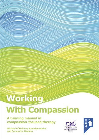 Working With Compassion: A Training Manual In Compassion-focused Therapy