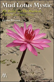 Mud Lotus Mystic: The Poetry and The Practical, Methods of the Inner Journey