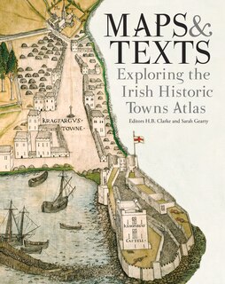 Maps & Texts: Exploring The Irish Historic Towns Atlas: Exploring The Irish Historic Towns Atlas