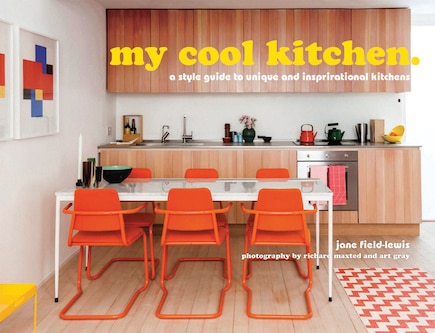 My Cool Kitchen: A Style Guide To Unique And Inspirational Kitchens