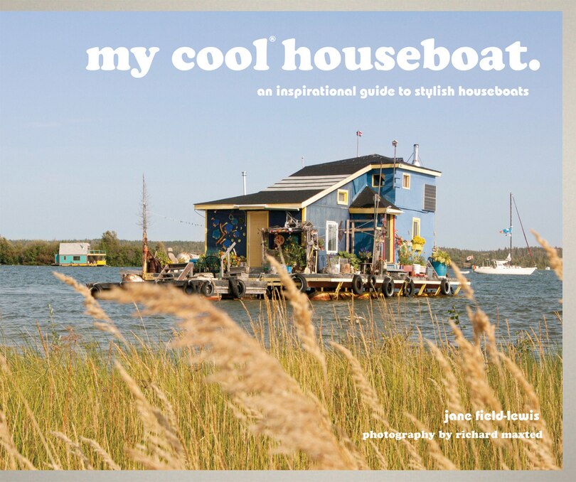 My Cool Houseboat: An Inspirational Guide To Stylish Houseboats