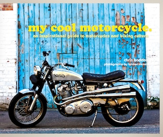 My Cool Motorcycle: An Inspirational Guide To Motorcycles And Biking Culture