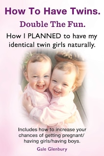 How to Have Twins. Double the Fun. How I Planned to Have My Identical Twin Girls Naturally. Chances of Having Twins. How to Get Twins Naturally.