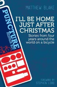 I'll Be Home Just After Christmas: Stories From Four Years Around The World On A Bicycle