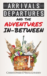 Front cover_Arrivals, Departures and the Adventures In-Between