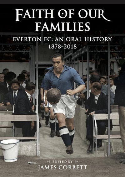 Faith of Our Families: Everton FC: An Oral History