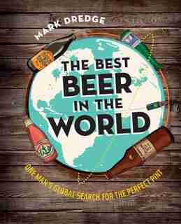 The Best Beer in the World: One Man's Globe Search For The Perfect Pint by Mark Dredge