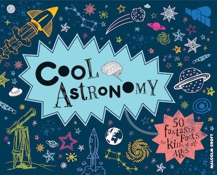 Cool Astronomy: 50 Fantastic Facts For Kids Of All Ages