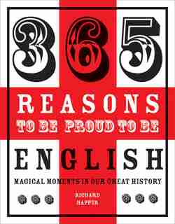 365 Reasons To Be Proud To Be English: Magical Moments In England's History by Richard Happer