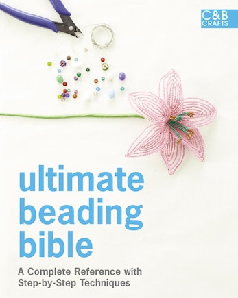 Ultimate Beading Bible: A Complete Reference With Step-by-step Techniques