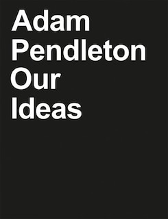 Front cover_Adam Pendleton: Our Ideas