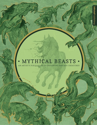 Mythical Beasts: An Artist's Field Guide To Designing Fantasy Creatures