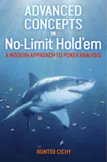 Advanced Concepts In No-limit Hold'em: A Modern Approach To Poker Analysis by Hunter Cichy