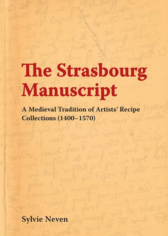 The Strasbourg Manuscript: A Medieval Tradition of Artists' Recipe Collections (1400-1570)