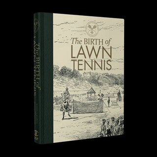 The Birth of Lawn Tennis: From the origin of the game to the first Championship at Wimbledon