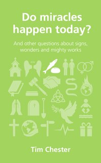 Do Miracles Happen Today?: And Other Questions about Signs, Wonders and Mighty Works