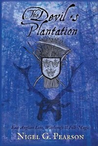 The Devil's Plantation: East Anglian Lore, Witchcraft & Folk-Magic