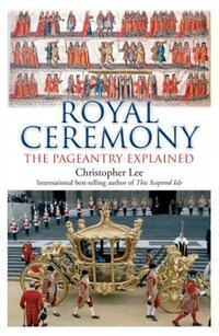 Royal Ceremony: The Pageantry Explained