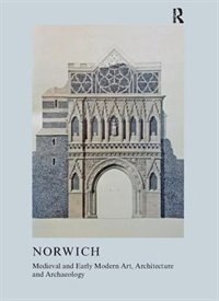 Front cover_Medieval And Early Modern Art, Architecture And Archaeology In Norwich