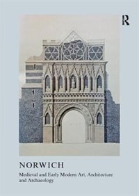 Couverture_Medieval And Early Modern Art, Architecture And Archaeology In Norwich
