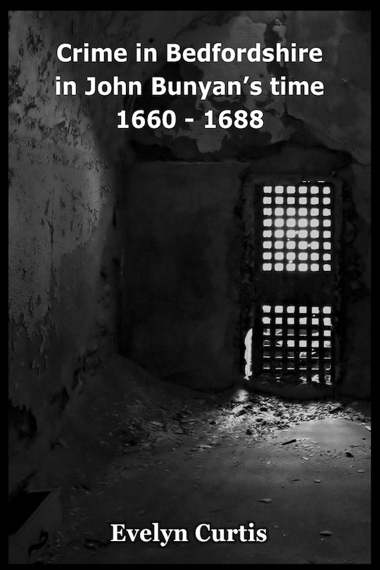 Front cover_Crime in Bedfordshire in John Bunyan's Day - 1660 to 1688
