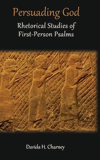 Persuading God: Rhetorical Studies of First-Person Psalms