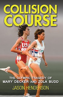 Collision Course: The Olympic Tragedy of Mary Decker and Zola Budd