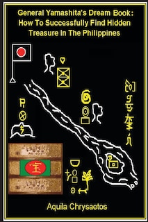 General Yamashita's Dream Book: How To Successfully Find Hidden Treasure In The Philippines