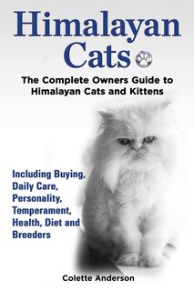 Couverture_Himalayan Cats, The Complete Owners Guide to Himalayan Cats and Kittens Including Buying, Daily Care, Personality, Temperament, Health, Diet and Breeders