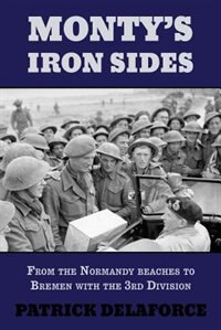 Monty's Iron Sides: From the Normandy beaches to Bremen with the 3rd Division